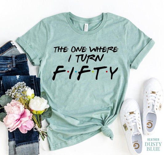 The One Where I Turn Fifty T-shirt - Hollywood Box